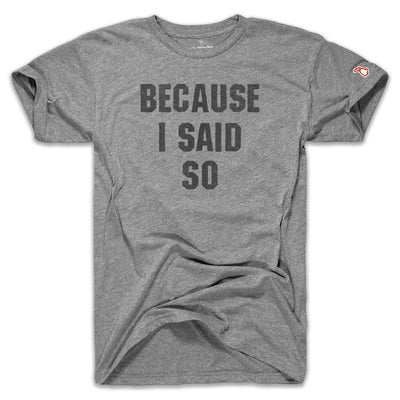 BECAUSE I SAID SO (UNISEX)