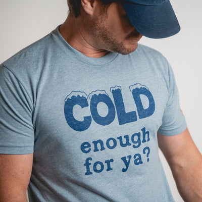 COLD ENOUGH FOR YA? (UNISEX)
