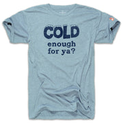 COLD ENOUGH FOR YA? (UNISEX)