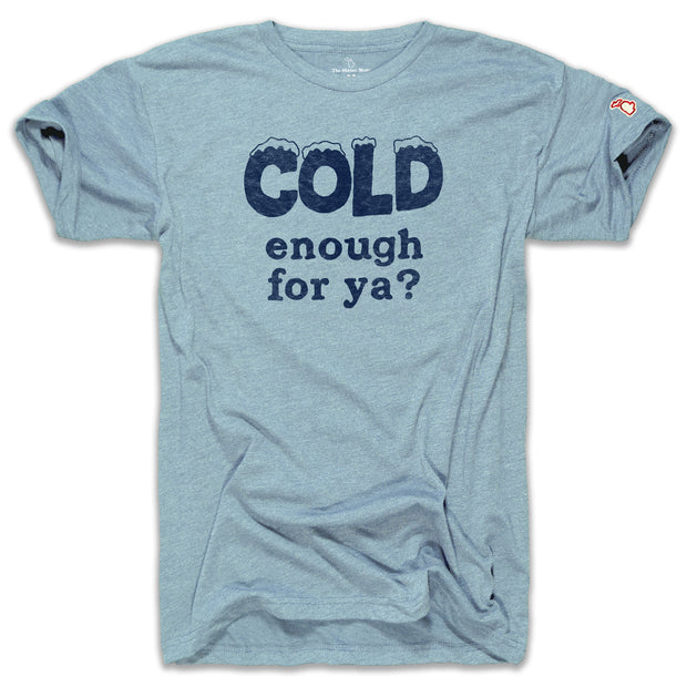 COLD ENOUGH FOR YA? (UNISEX)