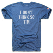 I DON'T THINK SO TIM (UNISEX)