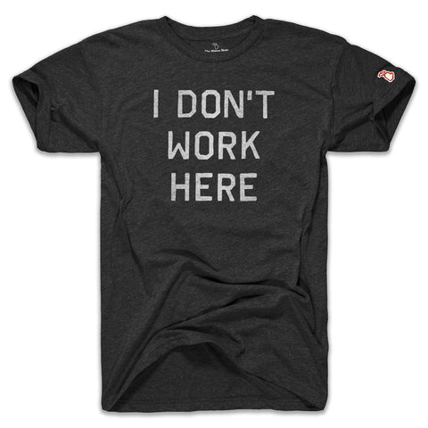 I DON'T WORK HERE (UNISEX)