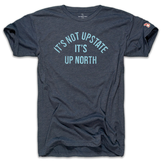 IT'S NOT UPSTATE IT'S UP NORTH (UNISEX)
