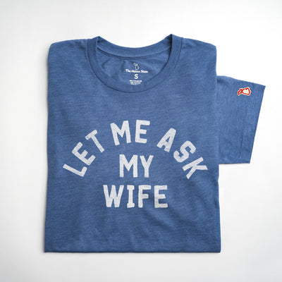 LET ME ASK MY WIFE (UNISEX)