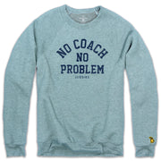 NO COACH NO PROBLEM FLEECE SWEATSHIRT (UNISEX)