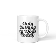 ONLY TALKING TO DOGS TODAY MUG