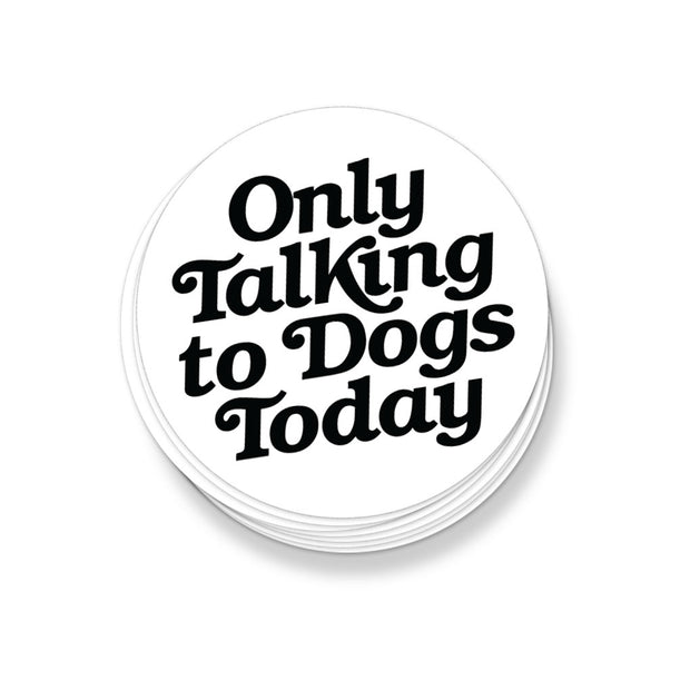 ONLY TALKING TO DOGS TODAY STICKER