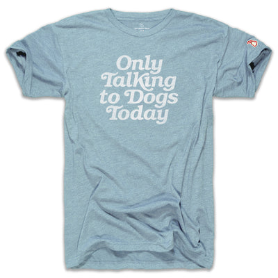 ONLY TALKING TO DOGS TODAY (UNISEX)